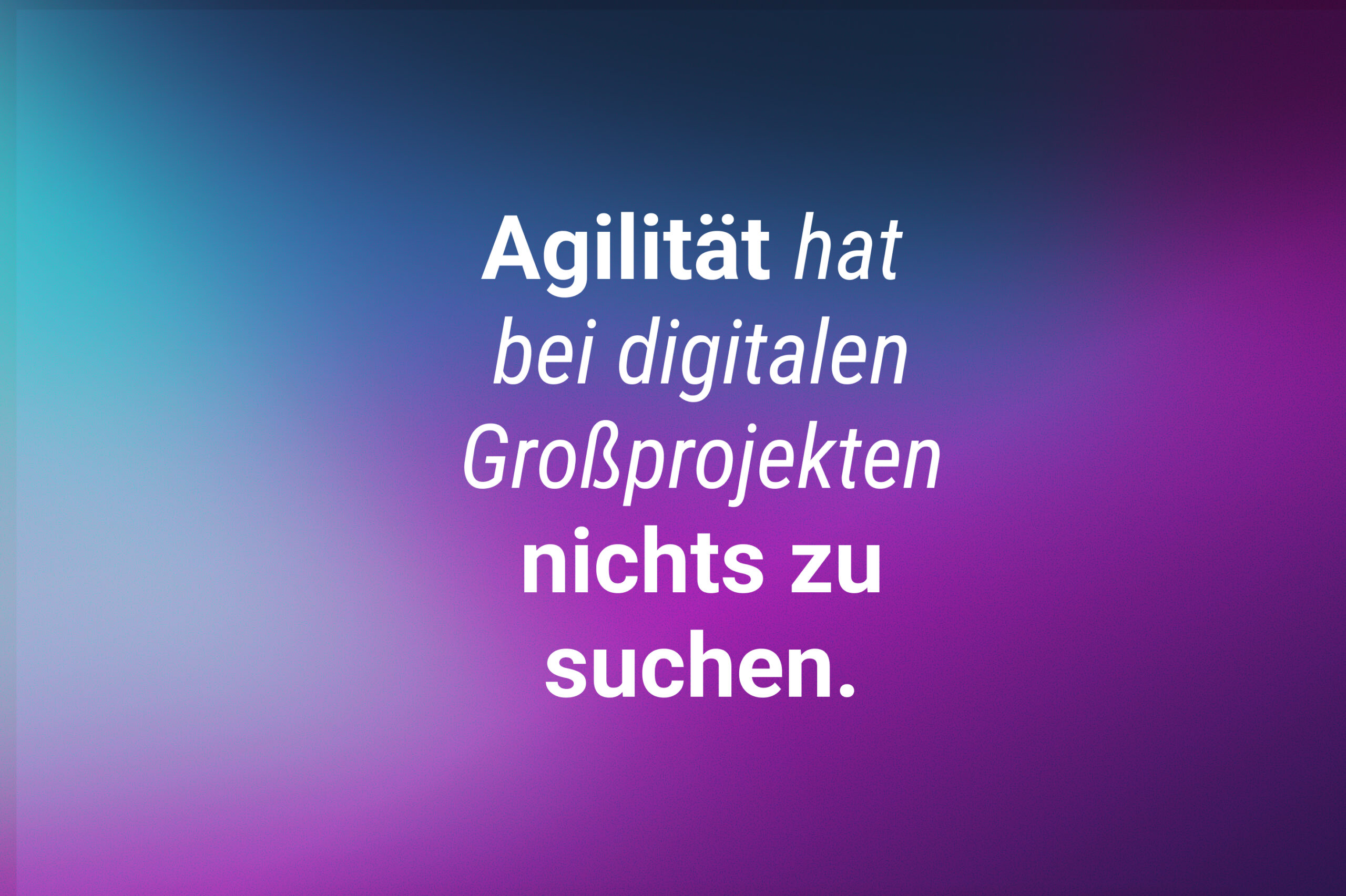 Digitale Großprojekte: Warum Agilität allein scheitert